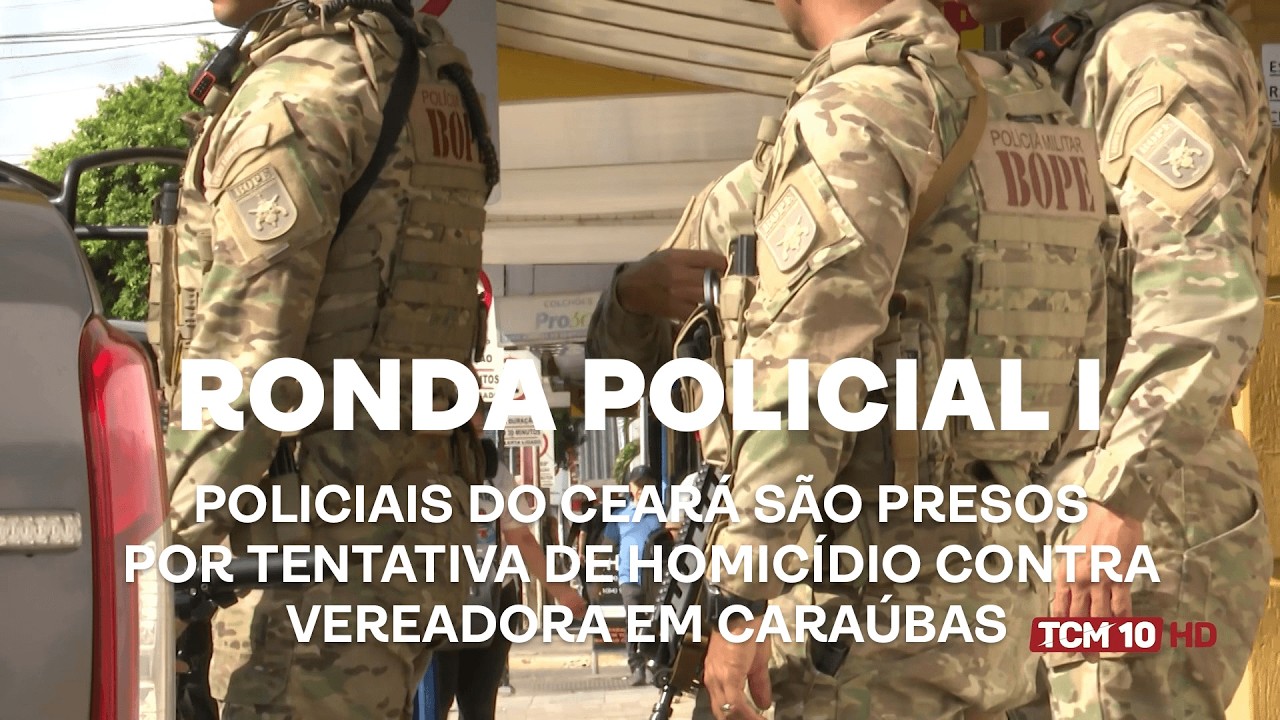 Ronda Policial I - Policiais do Ceará presos por tentativa de homicídio contra vereadora em Caraúbas