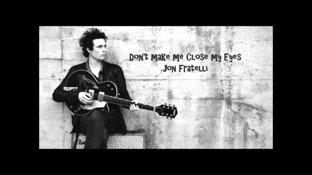 Don't make me close my eyes - Jon Fratelli