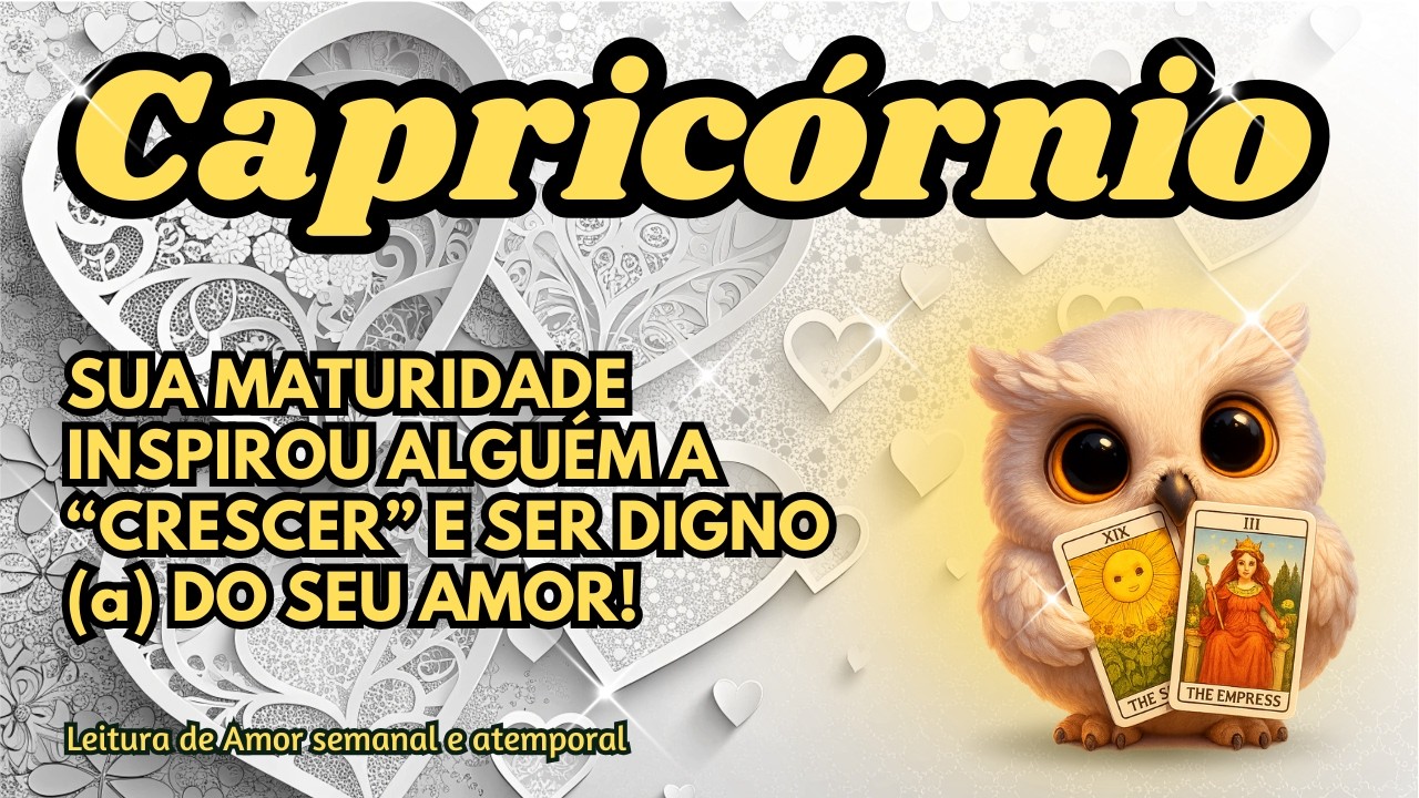 ♑ CAPRICÓRNIO 💞 SUA MATURIDADE INSPIROU ALGUÉM A “CRESCER” E SER DIGNO (a) DO SEU AMOR!