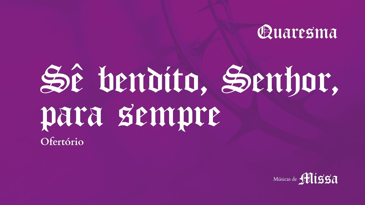 SÊ BENDITO, SENHOR: Letra + Cifra + Tom Am (Lá menor)- Quaresma - Músicas de Missa