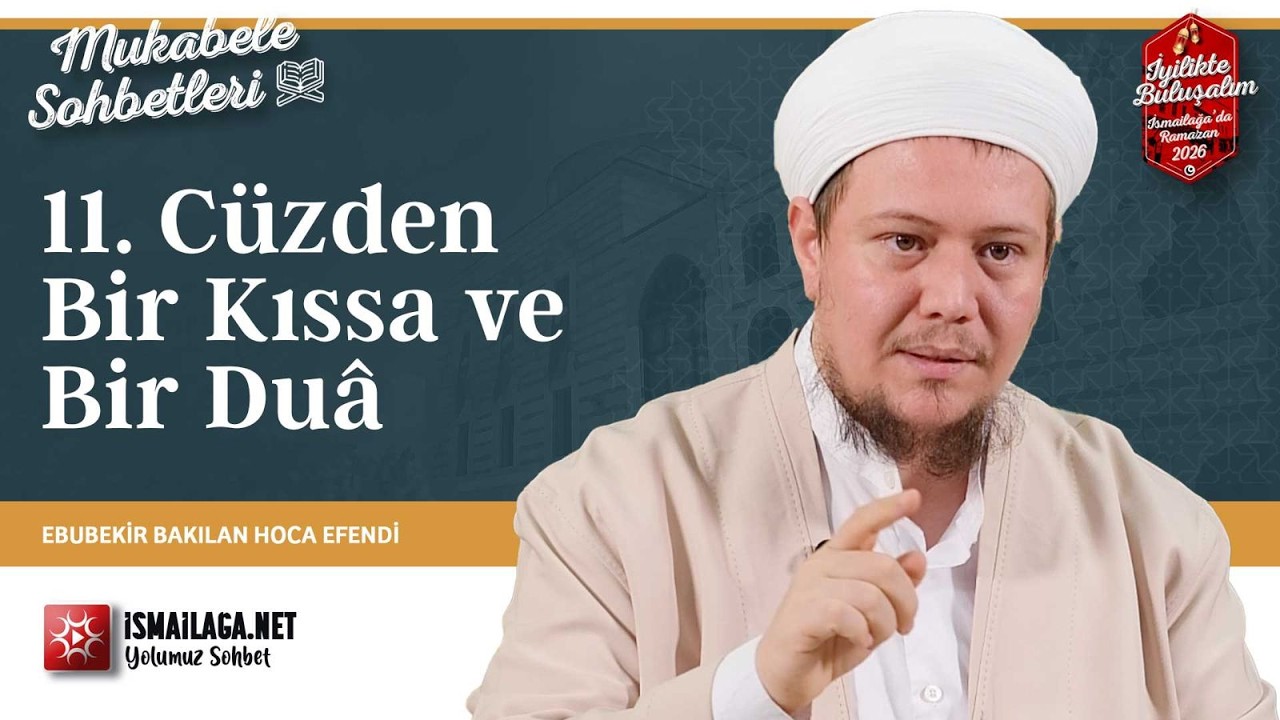 Mukâbele Sohbetleri: 11. Cüzden Bir Kıssa ve Bir Duâ - Ebubekir Bakılan Hoca Efendi  @ismailaganet ​