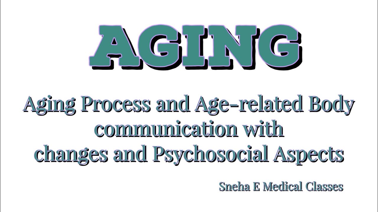 Aging !! Process and age-related bodycommunication withchanges and psychosocial aspects !!