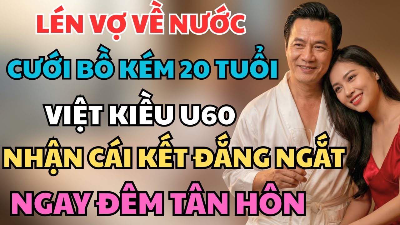 Lén Vợ Về Nước Cưới Bồ Kém 20 Tuổi, Việt kiều U60 Nhận Cái Kết Đắng Ngắt Ngay Đêm Tân Hôn
