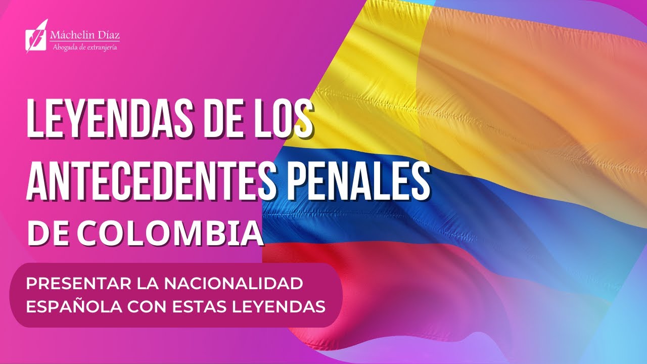 ANTECEDENTES PENALES de Colombia | ¿Afectan a la Nacionalidad española?