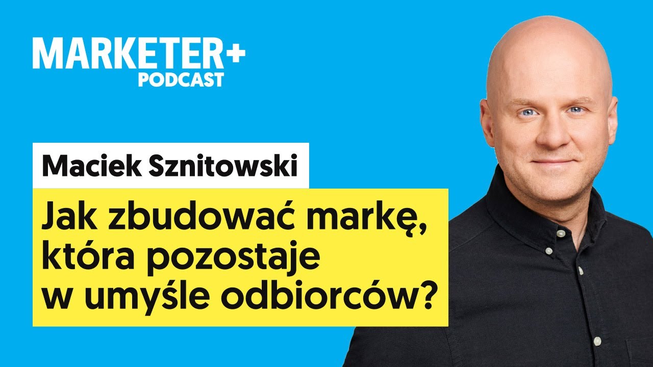 Jak zbudować markę, która pozostaje w umyśle? | Maciek Sznitowski [Marketer+ Podcast, odc. 2]