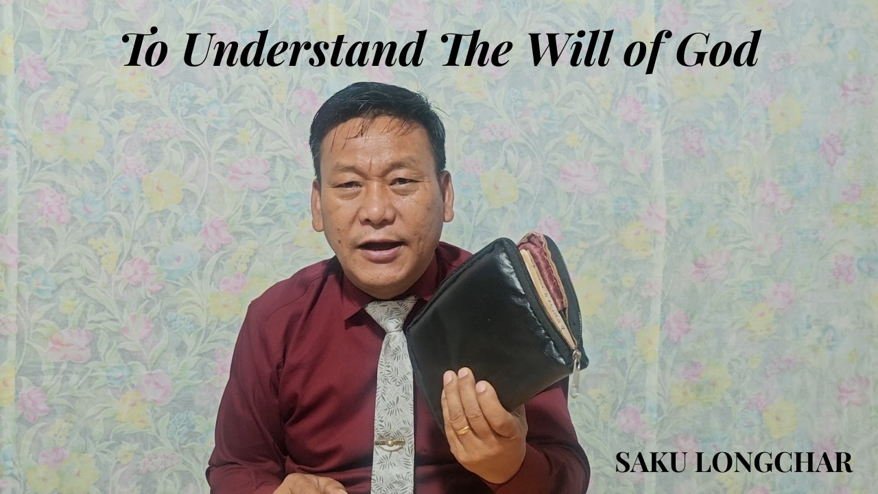 To Understand the Will of God | SAKU LONGCHAR