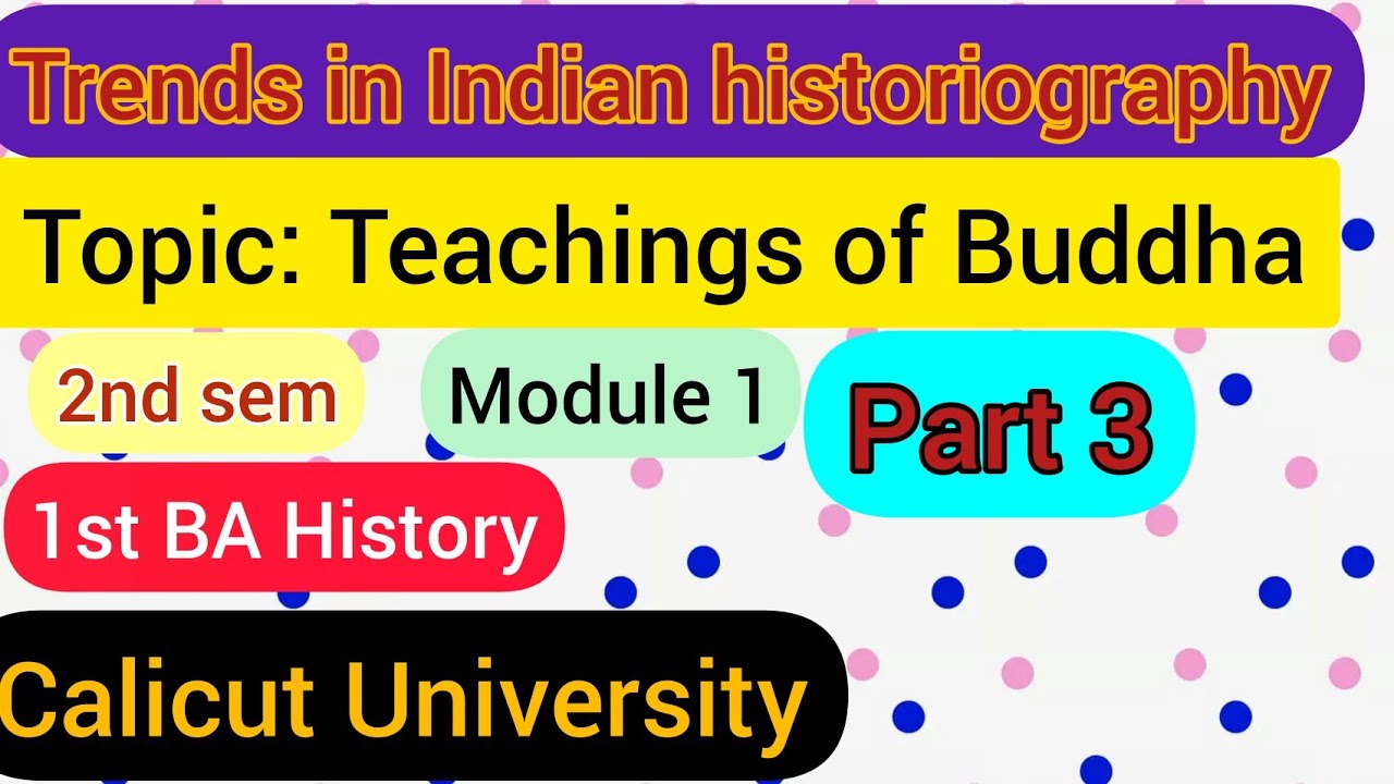 Trends in Indian historiography/Teachings of Buddha and impact of buddhism /2ndsem/CalicutUniversity