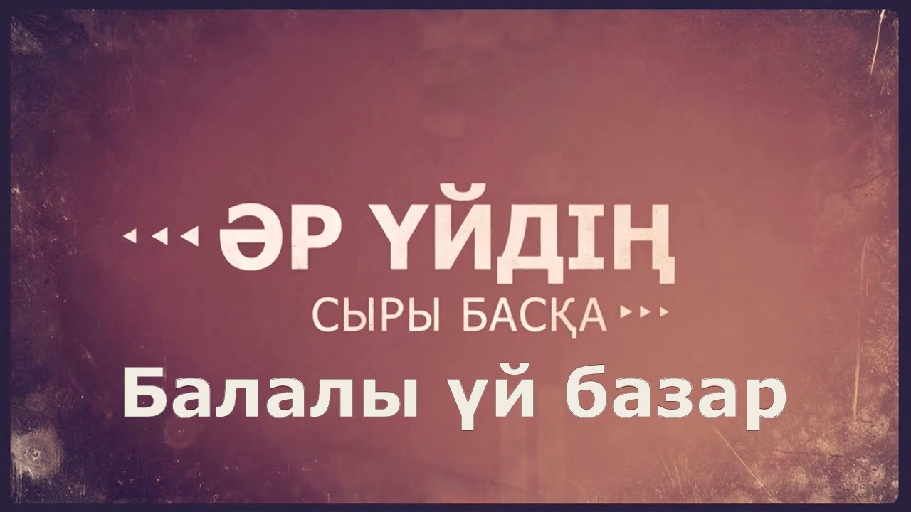 «Әр үйдің сыры басқа» Балалы үй базар
