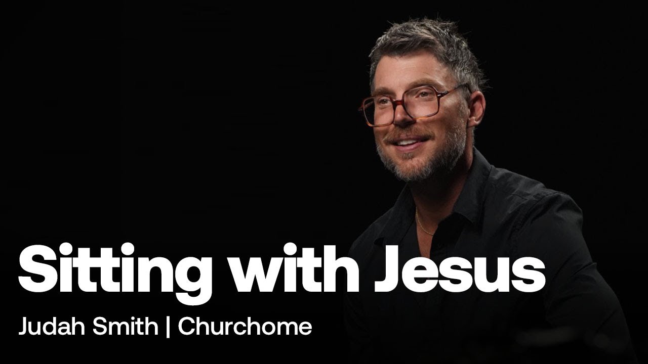 Sitting with Jesus: Judah Smith - Churchome