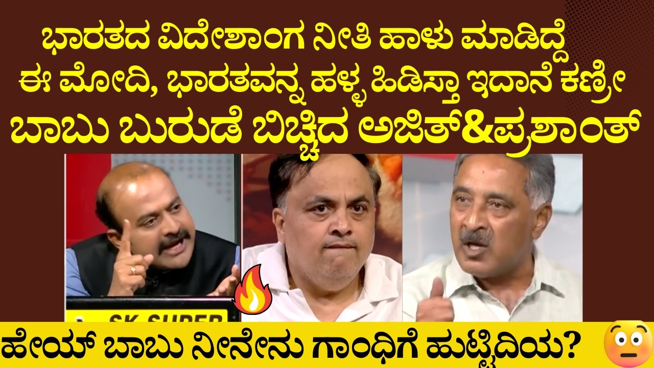 ಮೋದಿ ಭಾರತದ ವಿದೇಶಾಂಗ ನೀತಿ ಹಾಳು ಮಾಡಿ ಹಳ್ಳ ಹಿಡಿಸ್ತಾ ಇದಾನೆ!! ಬಾಬು ಬುರುಡೆ ಬಿಚ್ಚಿದ ಅಜಿತ್&ಪ್ರಶಾಂತ್