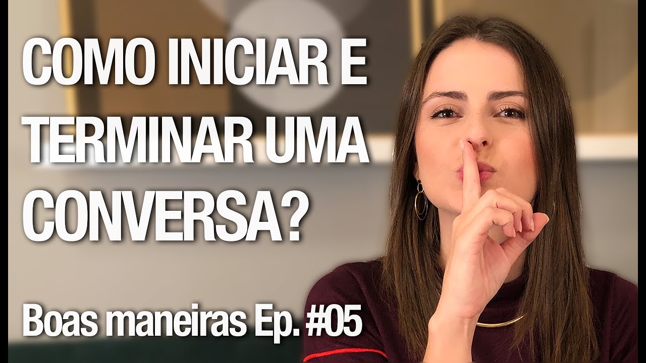 Como INICIAR e TERMINAR uma CONVERSA de forma educada | Boas Maneiras Ep. #05