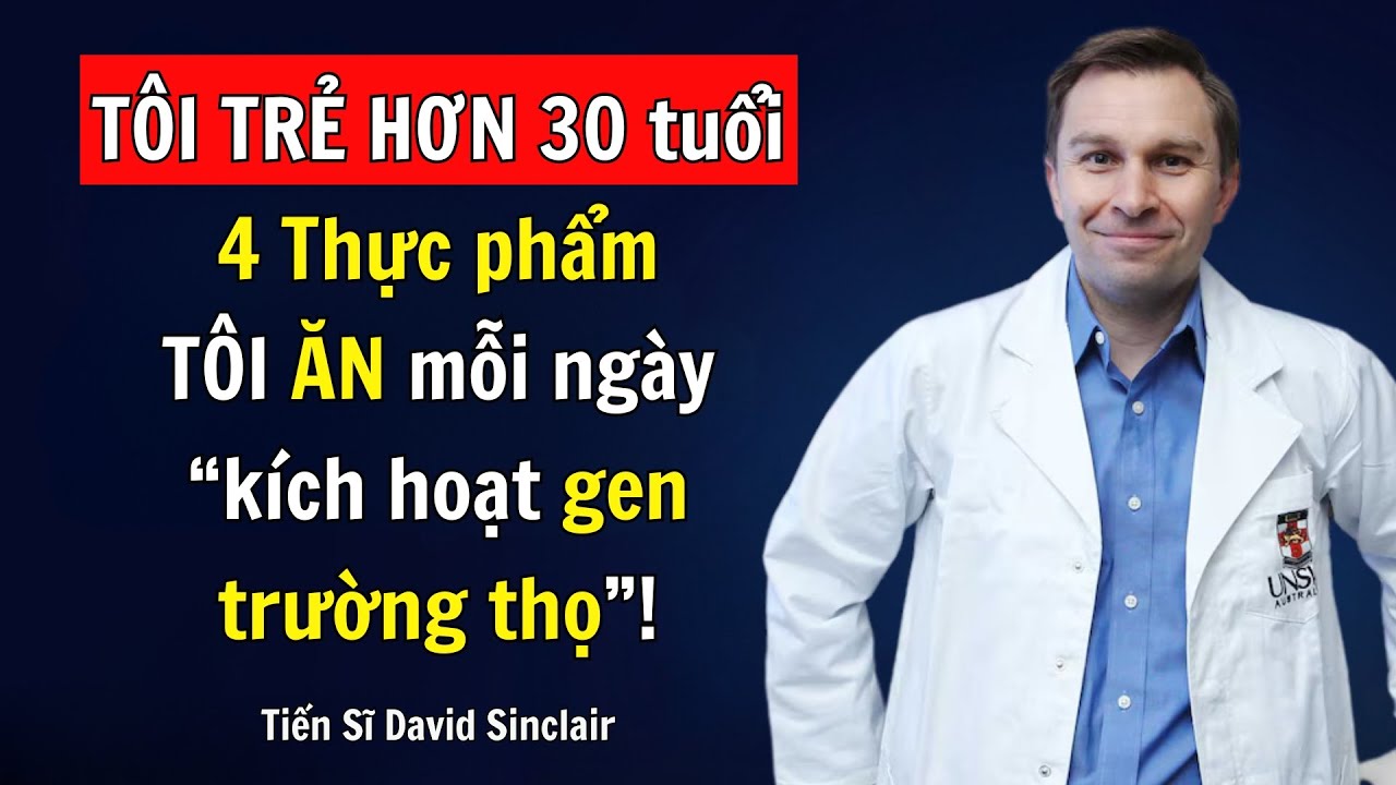TÔI ĂN 4 THỰC PHẨM và cơ thể tôi TRẺ HƠN 30 TUỔI! Tiến Sĩ di truyền học Harvard David Sinclair