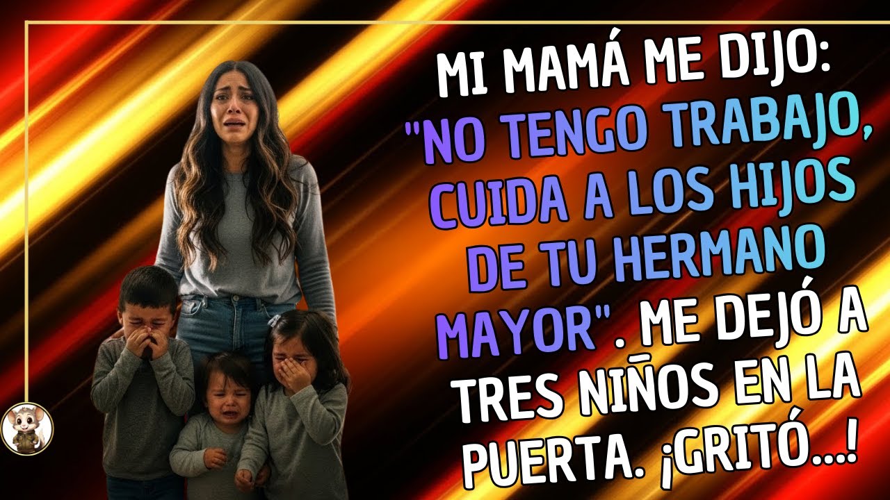 Mi mamá me dijo: "No tengo trabajo, cuida a los hijos de tu hermano mayor". Me dejó a tres niños...