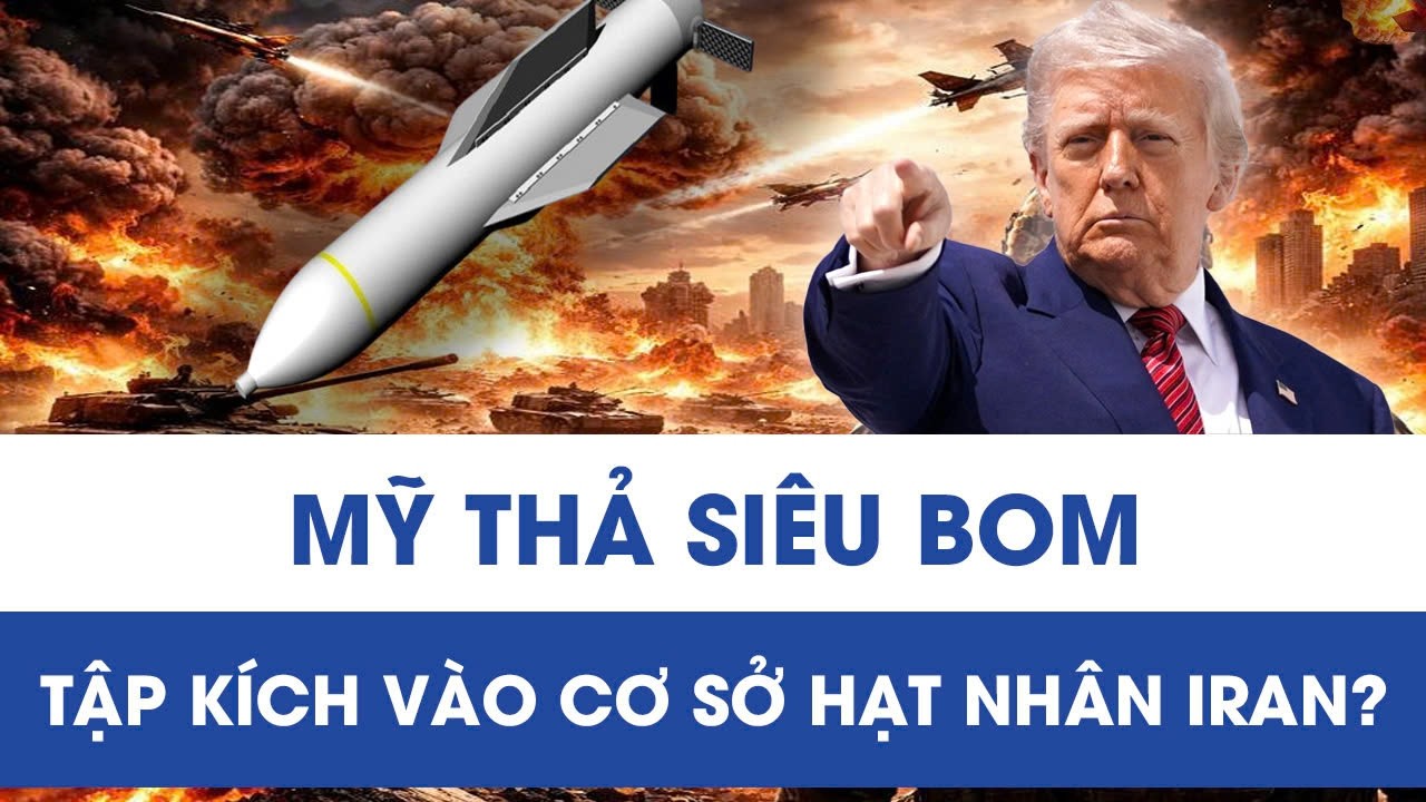 Nghi vấn Mỹ sử dụng siêu bom 14 tấn, tập kích vào cơ sở hạt nhân Iran