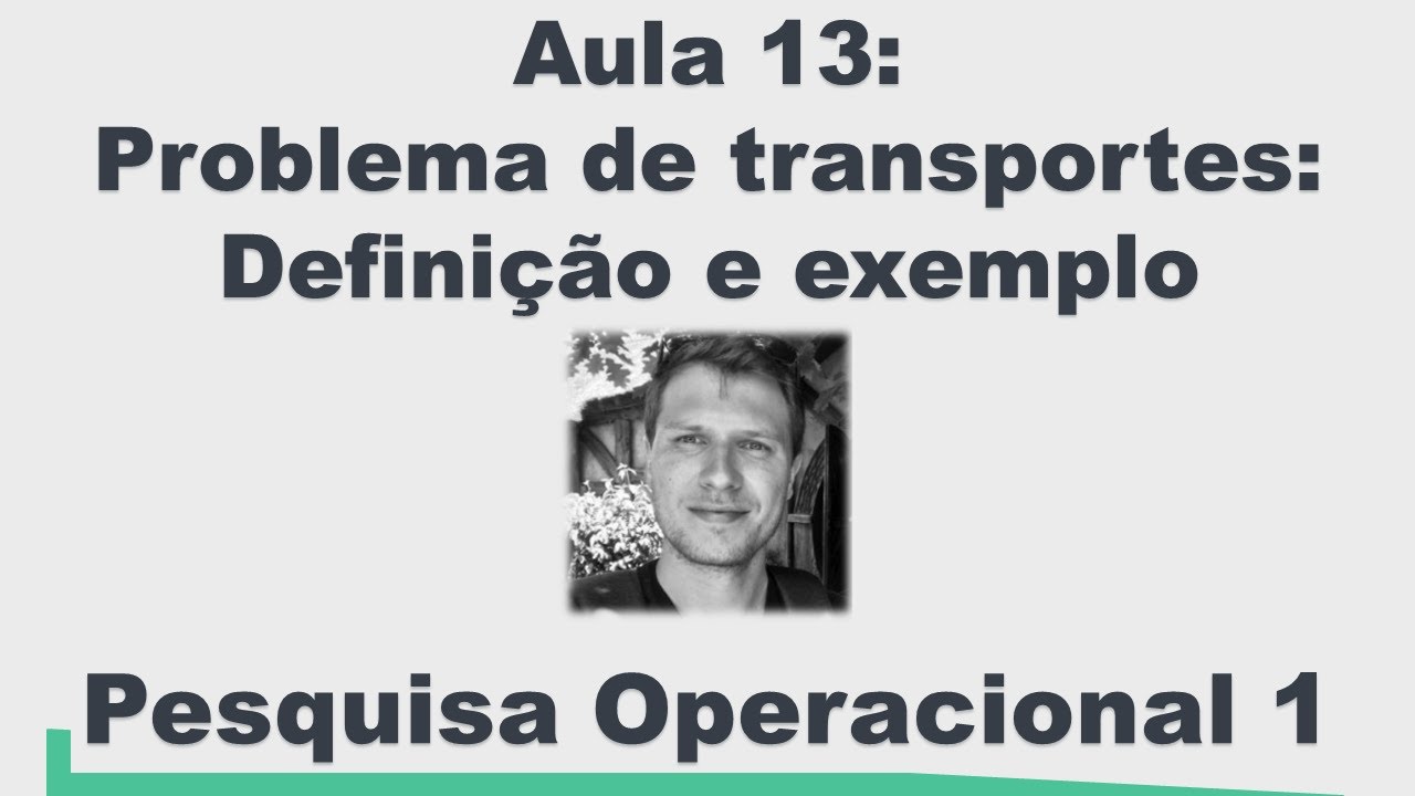 Pesquisa Operacional 1 - Problema de transportes: Definição e exemplo (Aula 13)