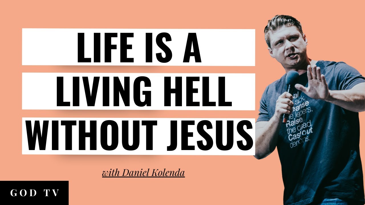 Life Is A Living Hell Without Jesus | Daniel Kolenda