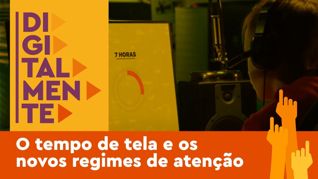 O tempo de tela e os novos regimes de atenção | Digitalmente