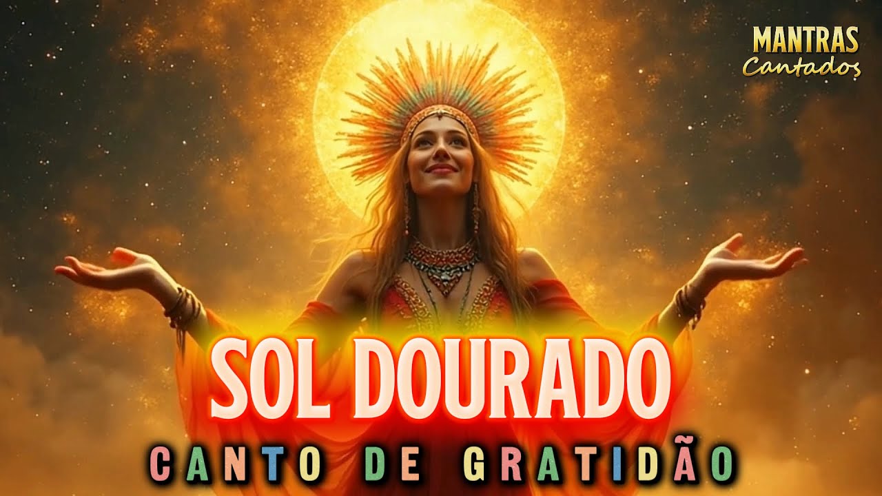 ☀️ CANTO do SOL DOURADO I Hino de Gratid&atilde;o I MANTRAS CANTADOS 🌻 Canto de agradecimento I  528 Hz
