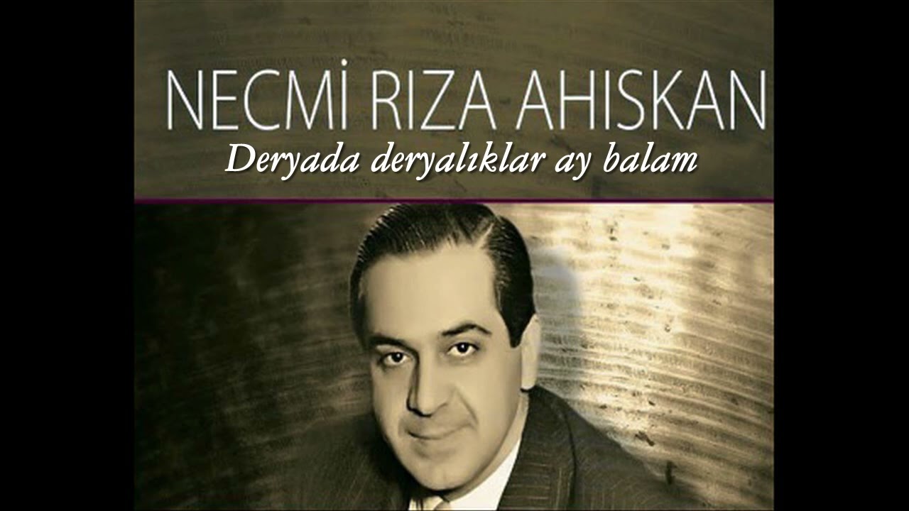 Necmi Rıza Ahıskan ~ Deryada deryalıklar ay balam