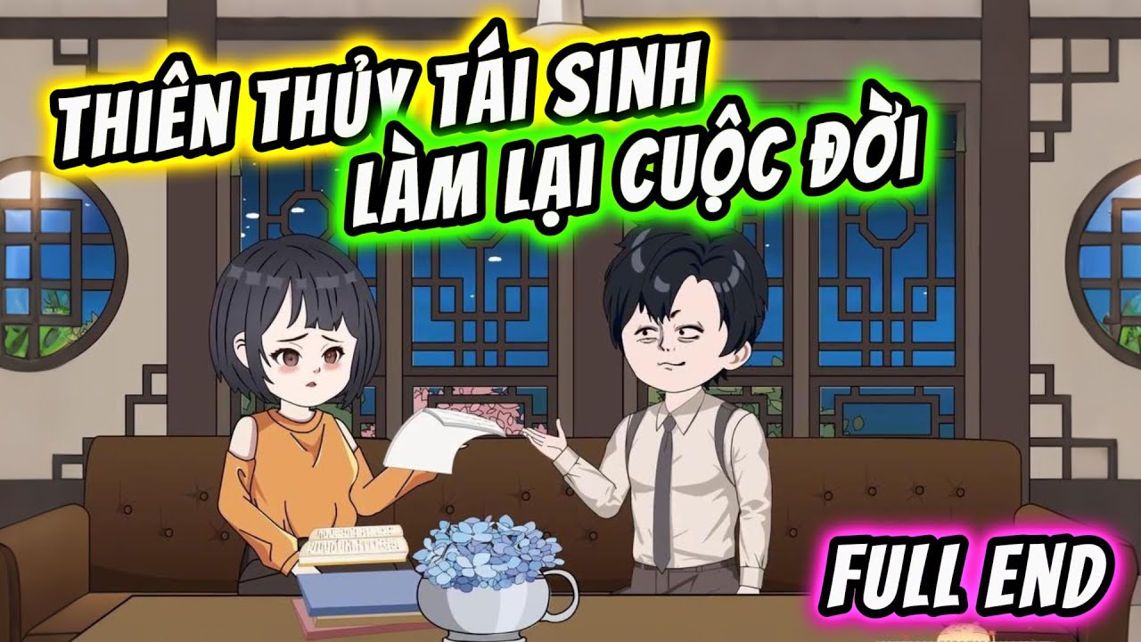 Full End - Thi&ecirc;n Thuỷ T&aacute;i Sinh L&agrave;m Lại Cuộc Đời | KimAnhVietsub