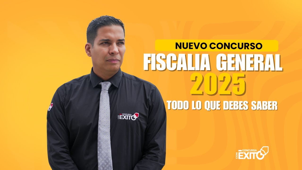 Todo lo que necesitas saber sobre el Nuevo Concurso Fiscalía General 2025