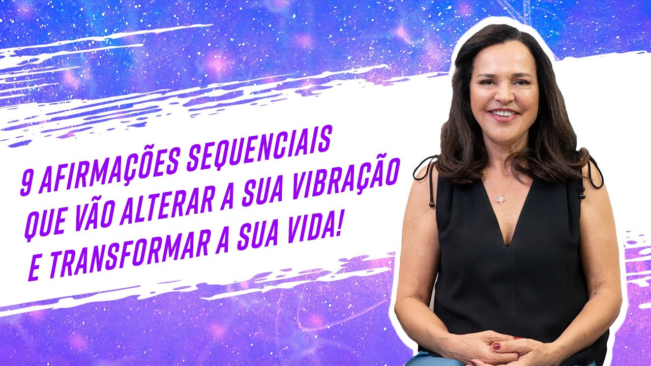 9 Afirmações sequenciais que vão alterar a sua vibração e transformar a sua vida