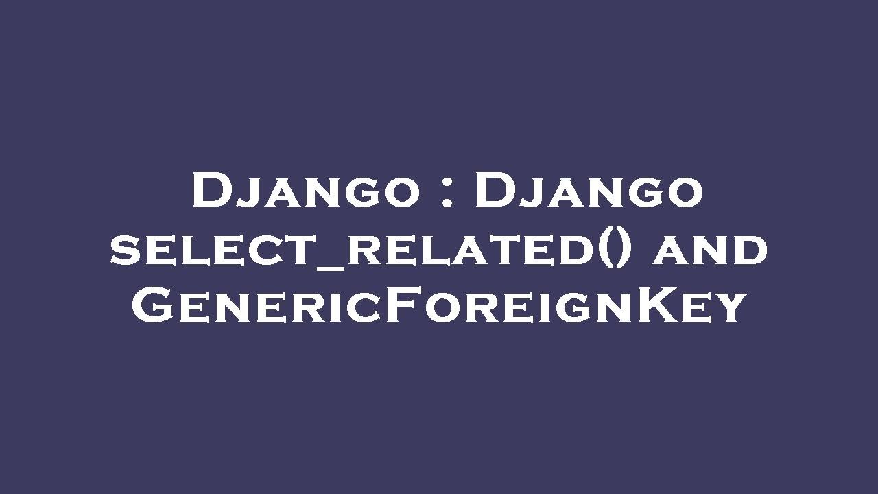 Django : Django select_related() and GenericForeignKey