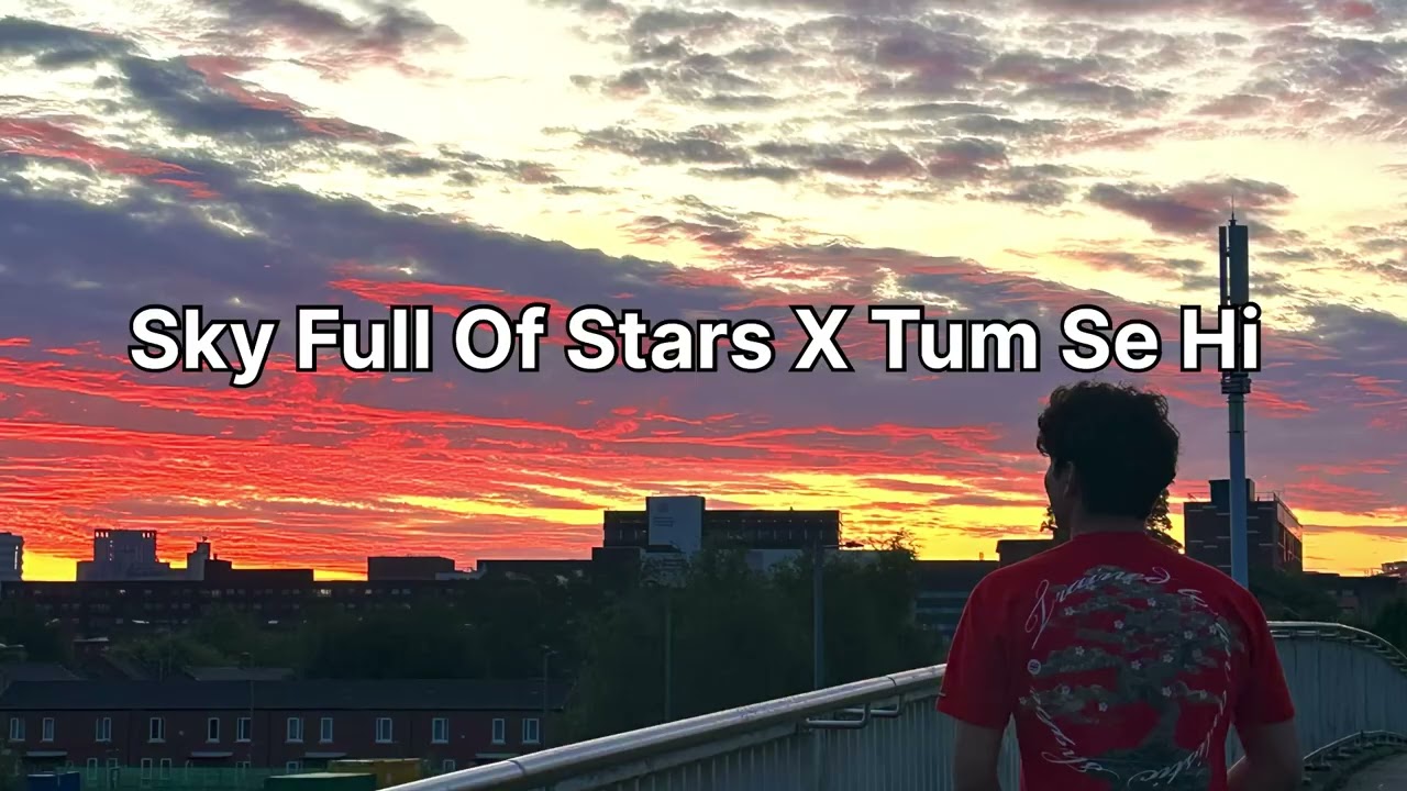 Sky Full Of Stars X Tum Se Hi