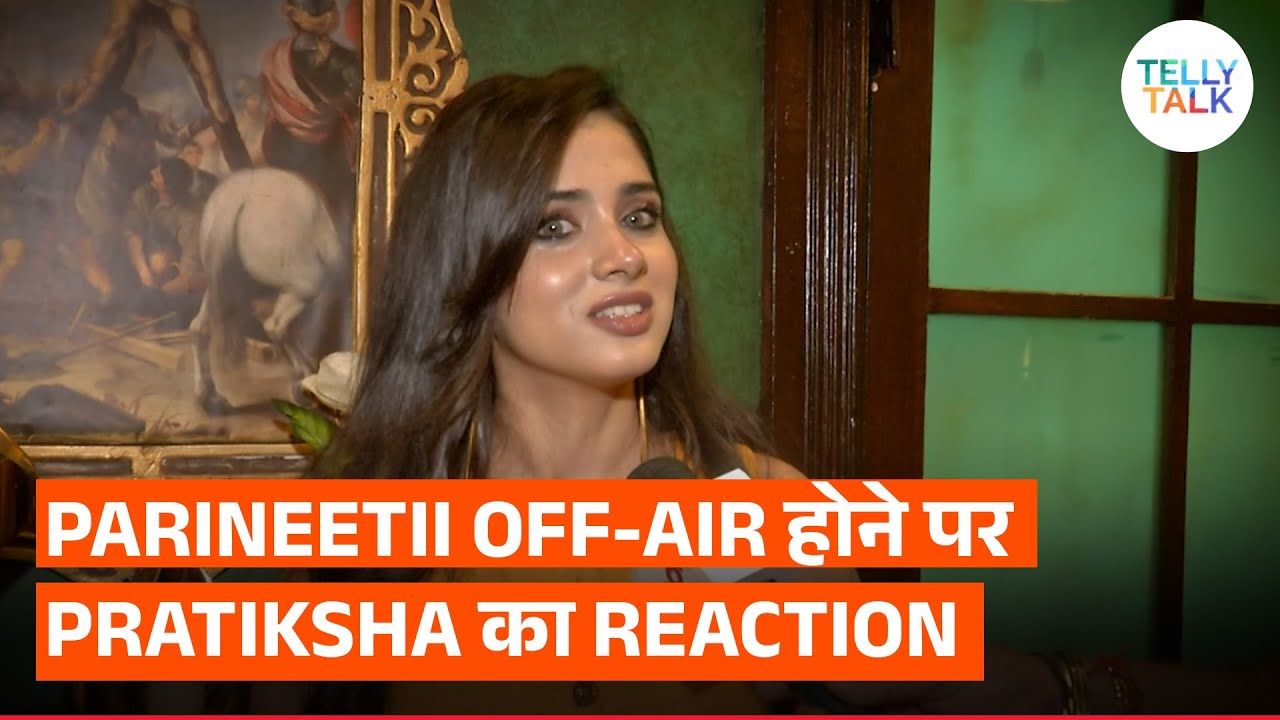 Pratiksha Honmukhe's EXCLUSIVE interview on Parineetii going off-air, bond with Paras & Anchal Sahu