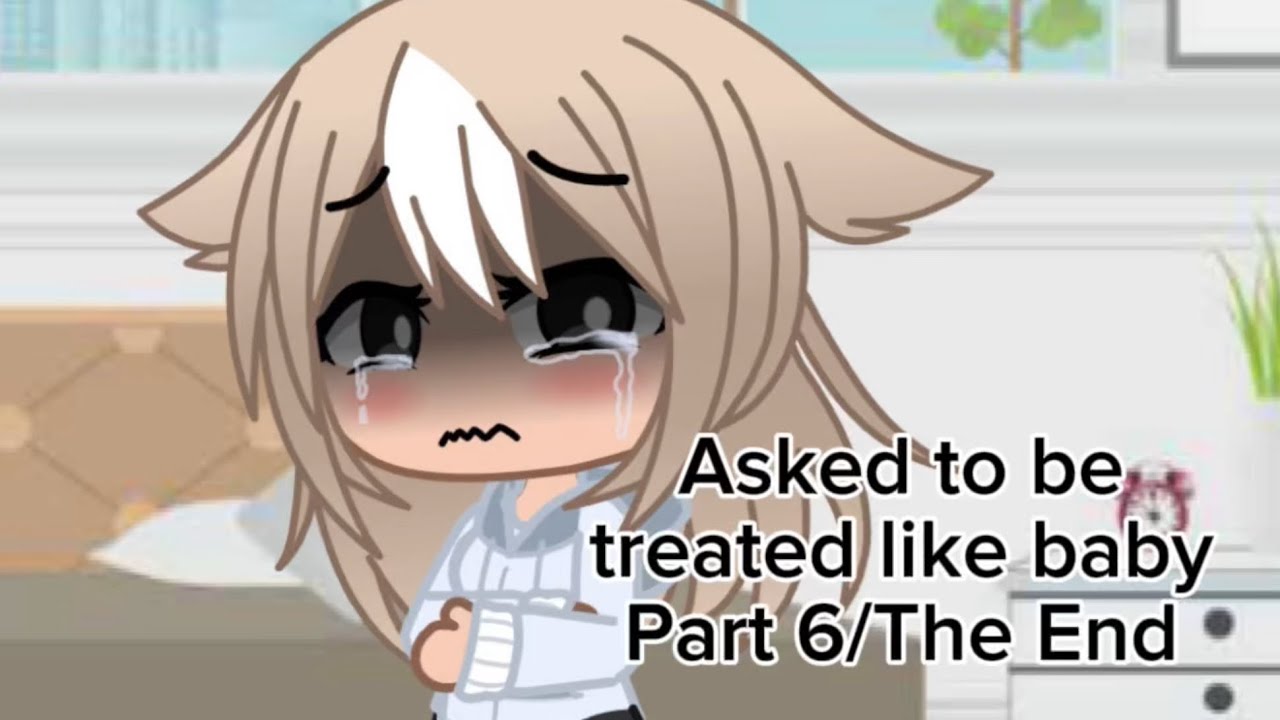 Asked to be treated like a baby *Part 6*/*The End*