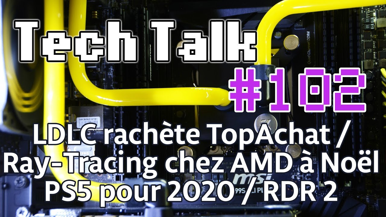 Tech Talk #102 - PS5 NOËL 2020 AVEC RTX / RAY-TRACING AMD EN DÉCEMBRE / LDLC ACHÈTE TOPACHAT [Live]