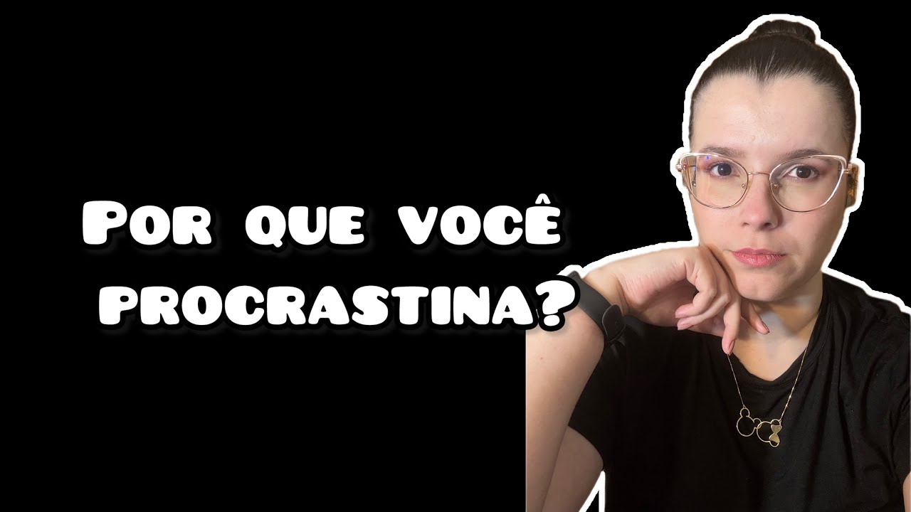 Por que eu procrastino?