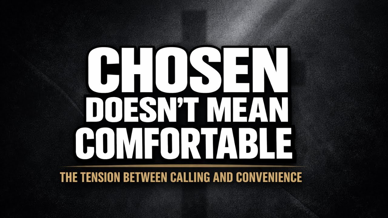 CHOSEN DOES NOT MEAN COMFORTABLE /  THE TENSION BETWEEN CALLING & CONVENIENCE