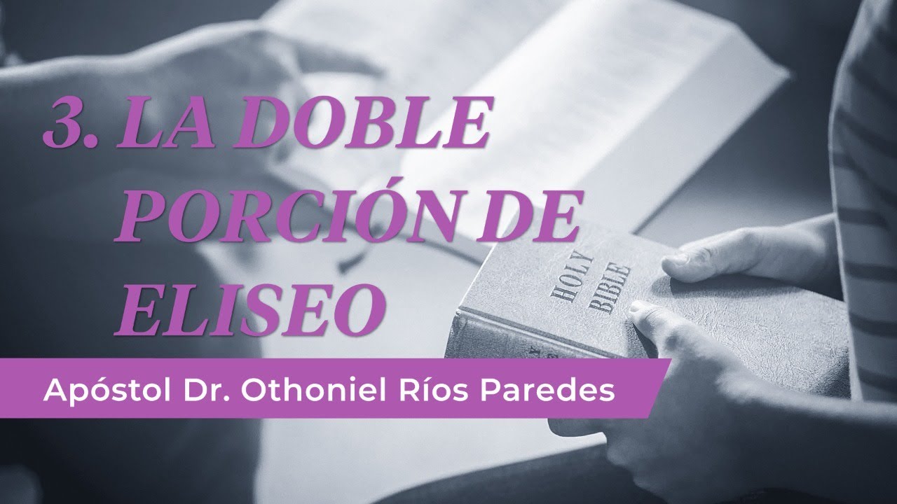 La Doble Porción de Eliseo-Apóstol Dr. Othoniel Ríos Paredes-