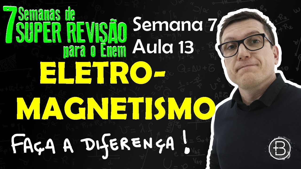 REVISÃO ENEM - ELETROMAGNETISMO - REVISÃO 7 SEMANAS - SEMANA 7 - AULA 13