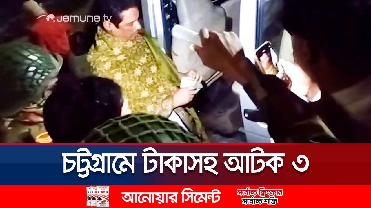 চট্টগ্রামে রাতে দশ লক্ষাধিক টাকাসহ আটক ৩ জনকে জিজ্ঞাসাবাদ চলছে | Chattogram | Jamuna TV