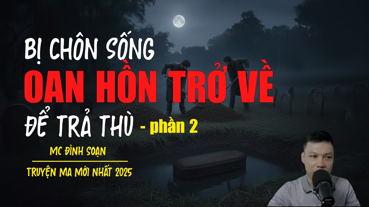 Truyện ma Đ&igrave;nh Soạn mới nhất 2025：[Phần 2] - BỊ CH&Ocirc;N SỐNG OAN HỒN TRỞ VỀ ĐỂ TRẢ TH&Ugrave;