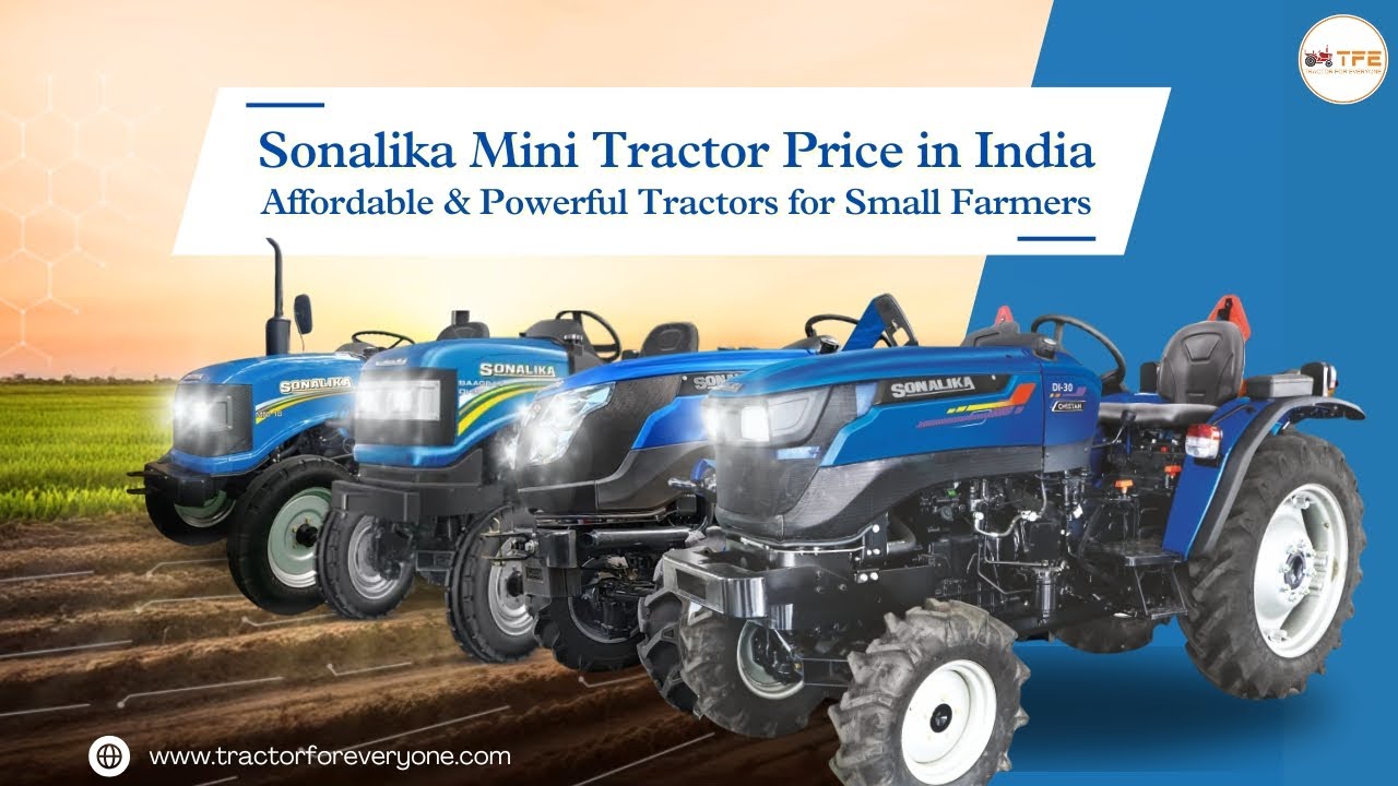 Exploring Sonalika Mini Tractors: Efficiency & Affordability for Every Farmer!