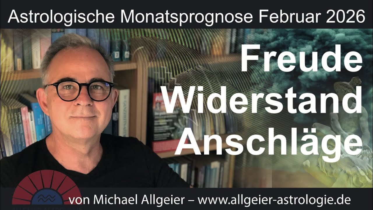 Freude - Widerstand - Anschläge | Februar 2026 | Astrologische Monatsprognose von Michael Allgeier
