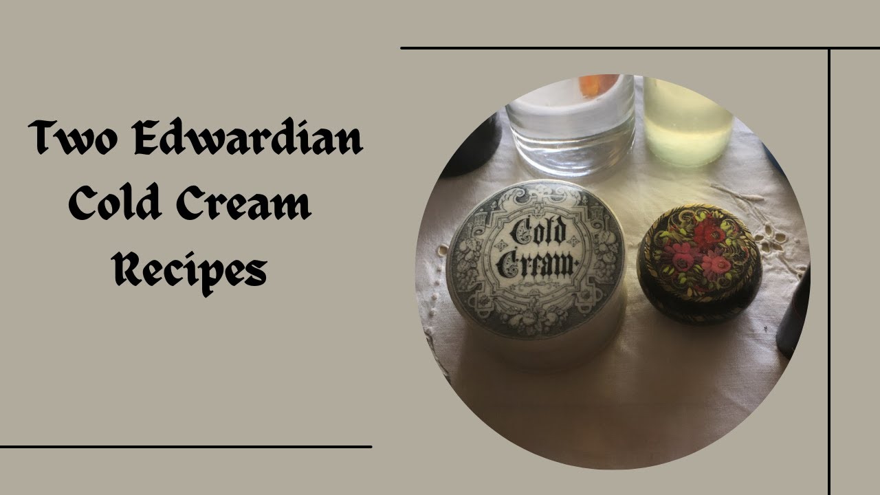 Two Edwardian Cold Cream Recipes