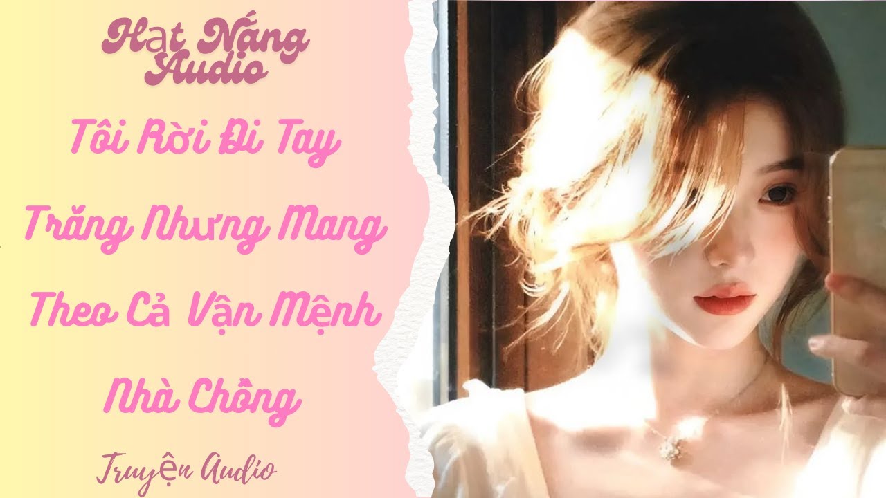[Truyện Audio] Tôi Rời Đi Tay Trắng Nhưng Mang Theo Cả Vận Mệnh Nhà Chồng