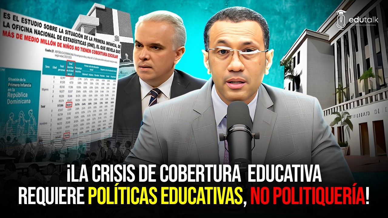 EduTalk: LA CRISIS DE COBERTURA ESCOLAR REQUIERE MEJORES POLÍTICAS EDUCATIVAS, NO MÁS POLITIQUERÍA