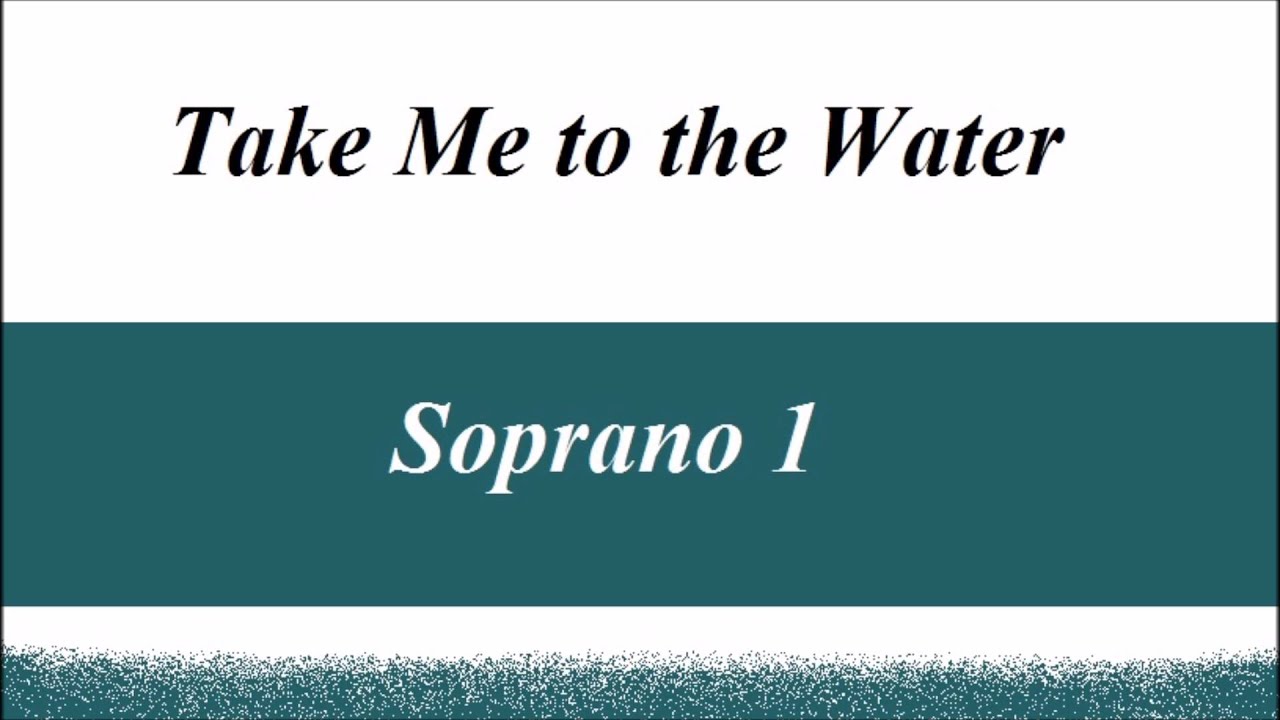 Take Me to the Water SOPRANO 1