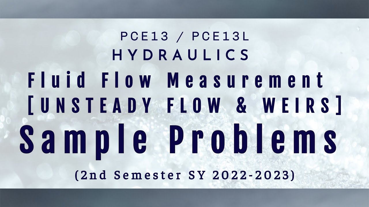 [SAMPLE PROBLEMS] Fluid Flow Measurement UNSTEADY FLOW & WEIRS Lecture 4 Part 3