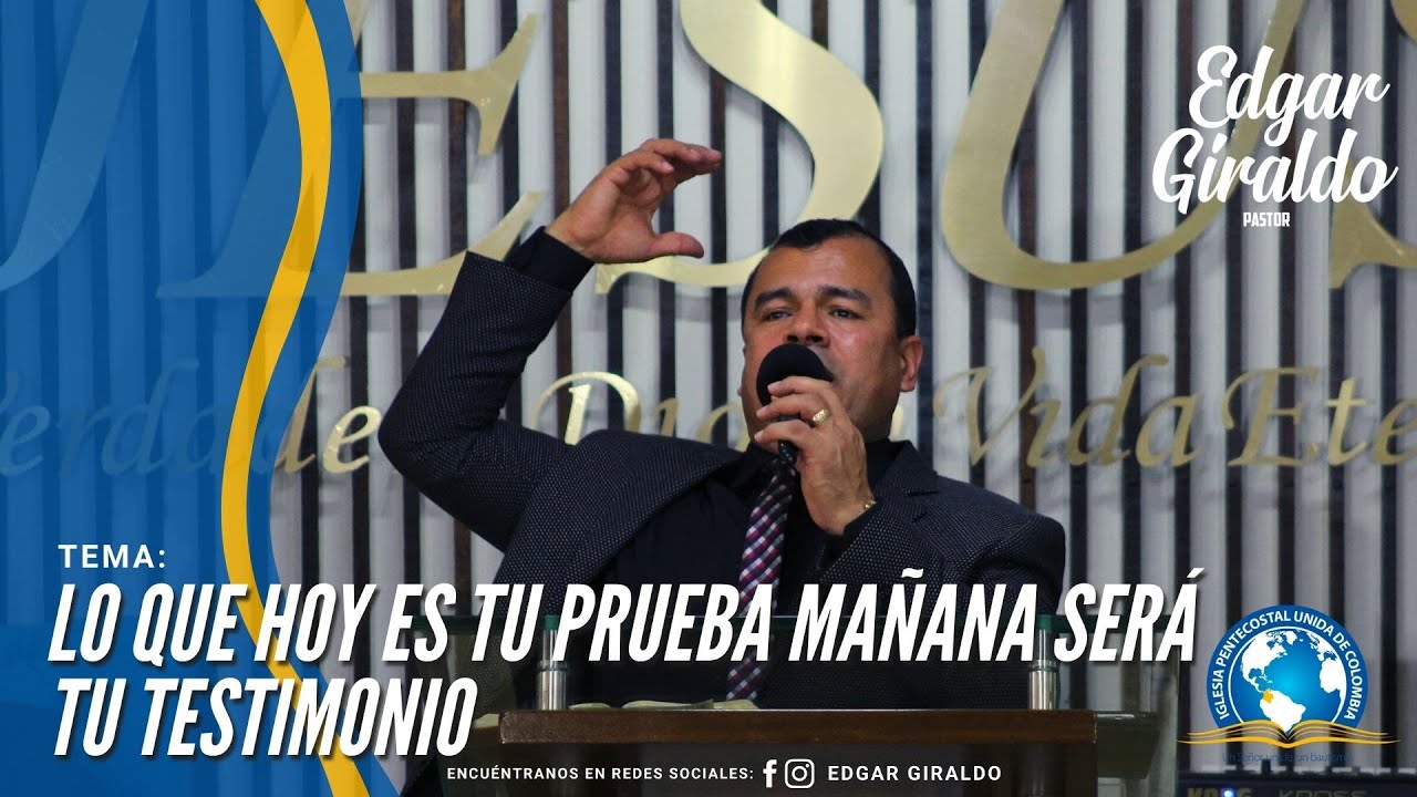 Pastor Edgar Giraldo - Lo que hoy es tu prueba mañana será tu testimonio