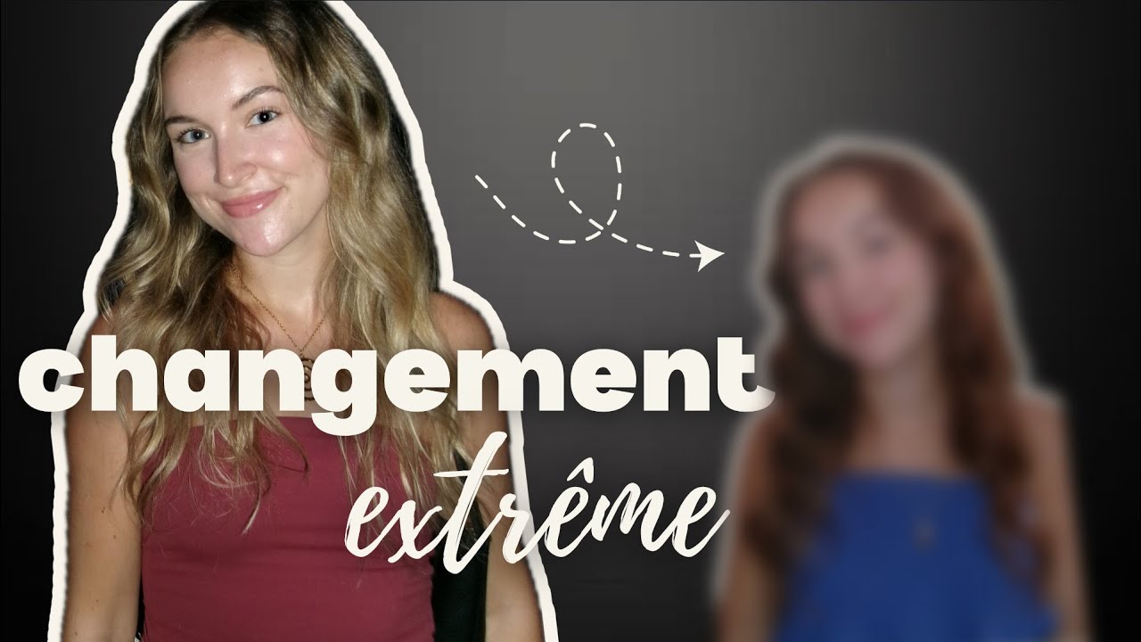 CHANGEMENT EXTRÊME (ça fait des mois que j'y pense)