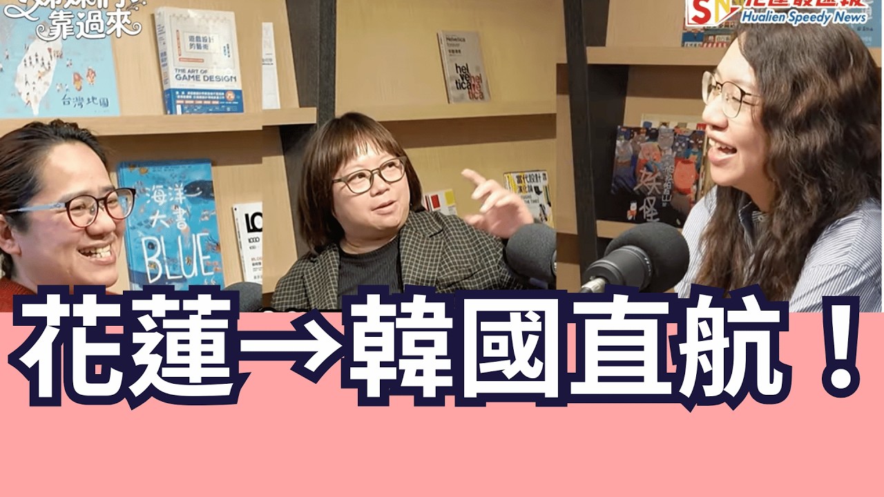 《姊妹們靠過來》｜紀婷云 林郁菁 陳淑蓉｜韓國直航｜花蓮最速報