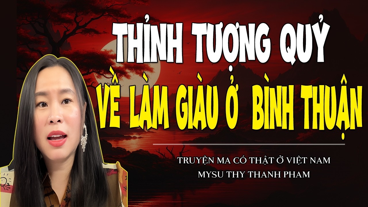 Chuyện Ma Miền Tây :THỈNH TƯỢNG QUỶ VỀ LÀM GIÀU Ở BÌNH THUẬN - MC THY THANH PHAM