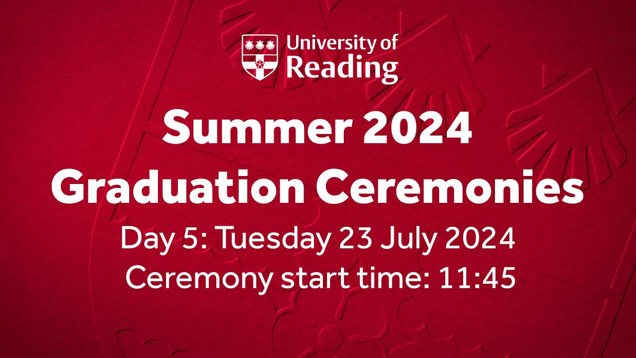 University of Reading Summer Graduation Ceremony: Tue 23 July 2024. Start time 11:45.