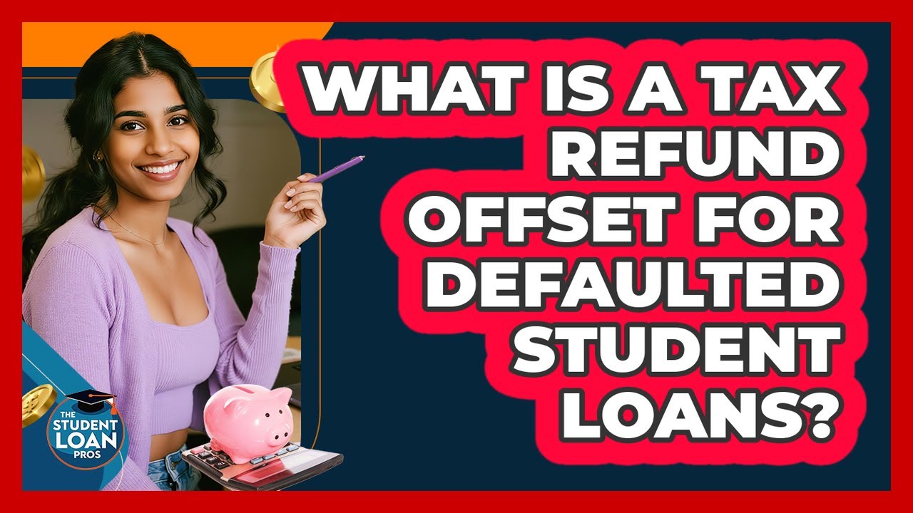 What Is A Tax Refund Offset For Defaulted Student Loans? - The Student Loan Pros